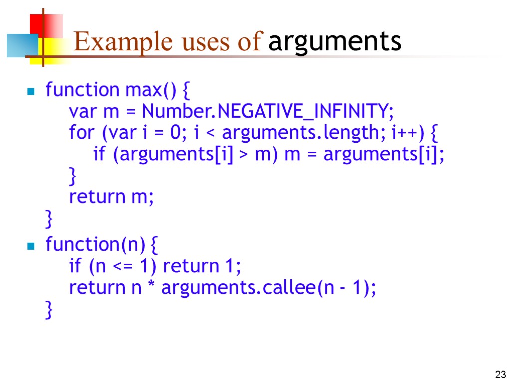 23 Example uses of arguments function max() { var m = Number.NEGATIVE_INFINITY; for (var